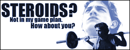 Steroids? Not in my game plan. how about you?